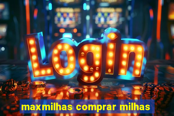 maxmilhas comprar milhas